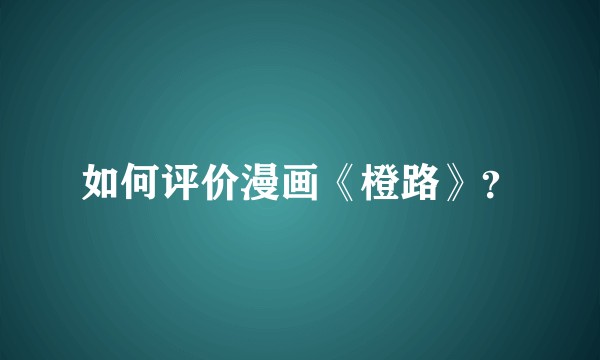 如何评价漫画《橙路》？