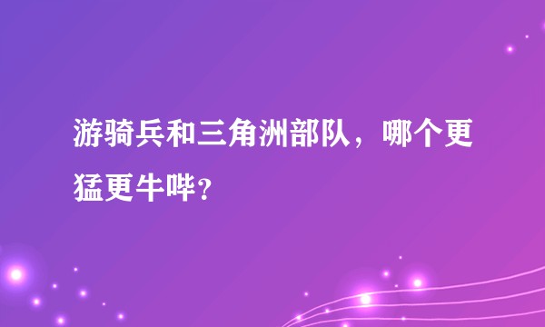 游骑兵和三角洲部队，哪个更猛更牛哔？