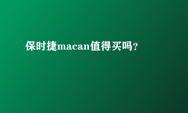 保时捷macan值得买吗？