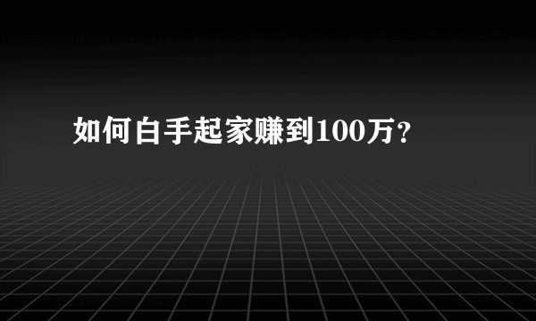 如何白手起家赚到100万？