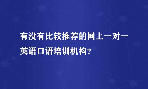 有没有比较推荐的网上一对一英语口语培训机构？