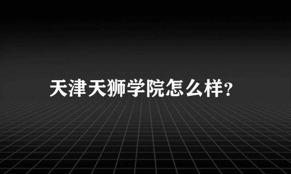 天津天狮学院怎么样？