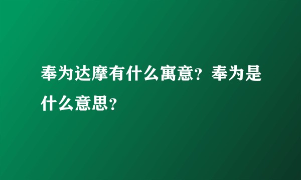 奉为达摩有什么寓意？奉为是什么意思？