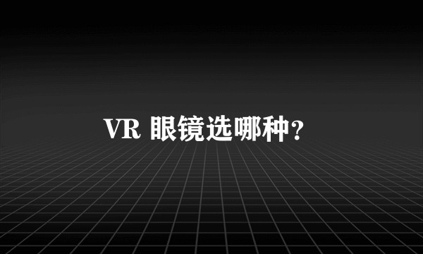 VR 眼镜选哪种？