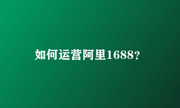 如何运营阿里1688？