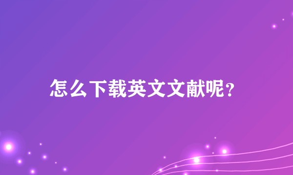 怎么下载英文文献呢？