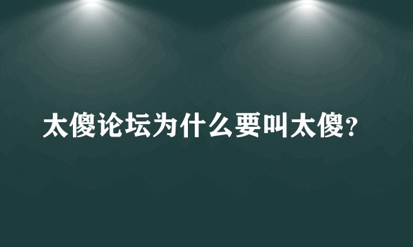 太傻论坛为什么要叫太傻?