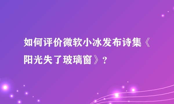 如何评价微软小冰发布诗集《阳光失了玻璃窗》？