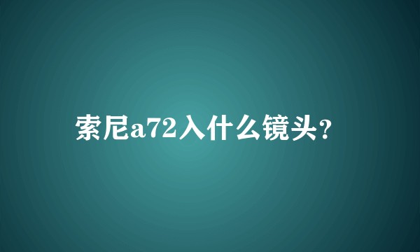 索尼a72入什么镜头？