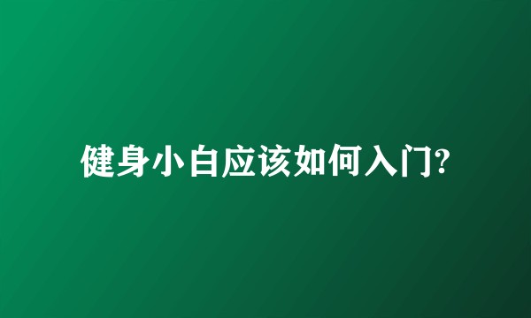 健身小白应该如何入门?