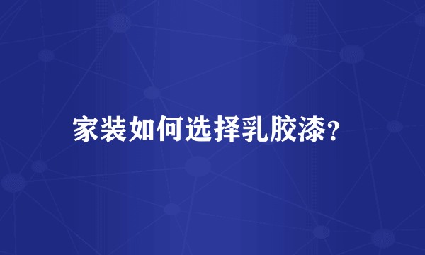 家装如何选择乳胶漆？