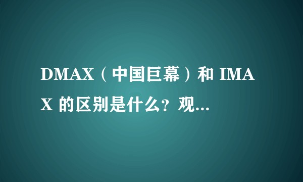 DMAX（中国巨幕）和 IMAX 的区别是什么？观影效果谁更好？