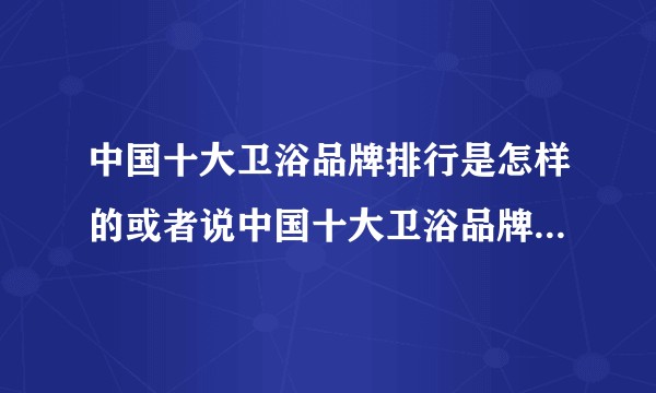 中国十大卫浴品牌排行是怎样的或者说中国十大卫浴品牌有哪些?