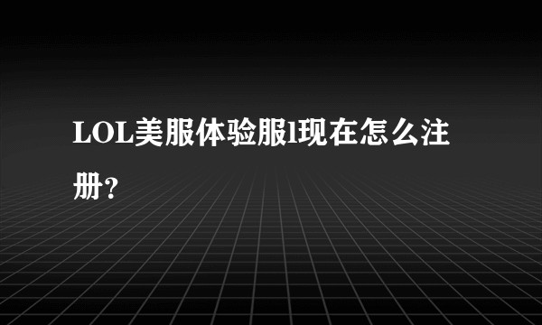 LOL美服体验服l现在怎么注册？
