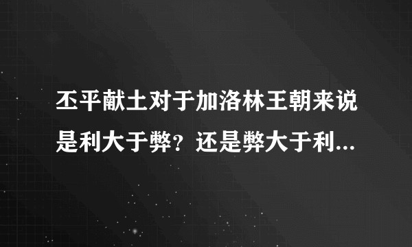 丕平献土对于加洛林王朝来说是利大于弊？还是弊大于利？它助长了教会权利但是稳固了统治?