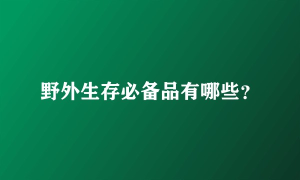 野外生存必备品有哪些？