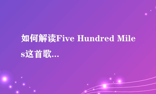 如何解读Five Hundred Miles这首歌曲，你们听出了什么特殊的含义？