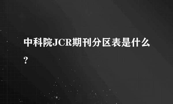中科院JCR期刊分区表是什么？