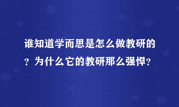 谁知道学而思是怎么做教研的？为什么它的教研那么强悍？