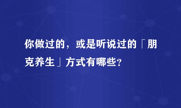 你做过的，或是听说过的「朋克养生」方式有哪些？