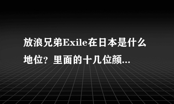 放浪兄弟Exile在日本是什么地位？里面的十几位颜值和其他方面都怎么样?