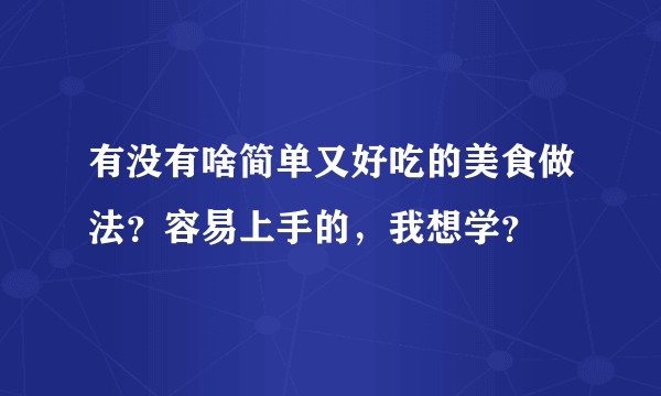有没有啥简单又好吃的美食做法？容易上手的，我想学？