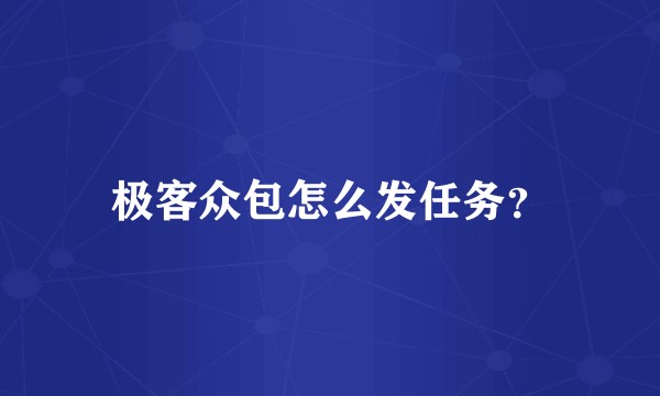极客众包怎么发任务？