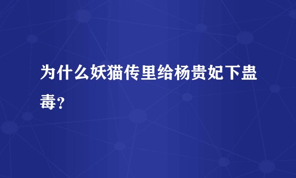 为什么妖猫传里给杨贵妃下蛊毒？