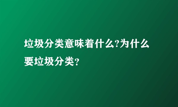 垃圾分类意味着什么?为什么要垃圾分类？