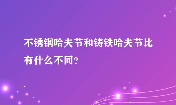 不锈钢哈夫节和铸铁哈夫节比有什么不同？