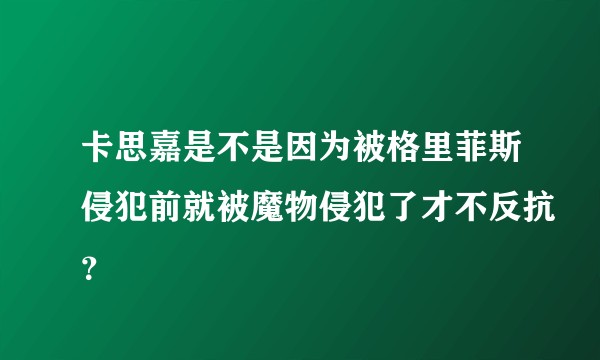 卡思嘉是不是因为被格里菲斯侵犯前就被魔物侵犯了才不反抗？