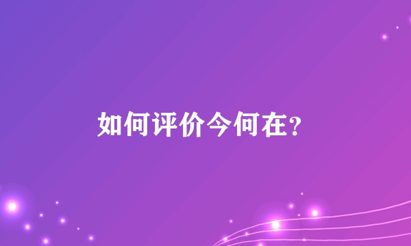如何评价今何在？