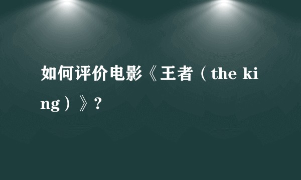 如何评价电影《王者（the king）》?