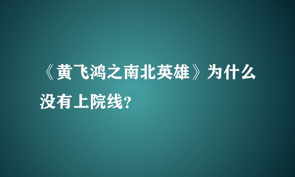 《黄飞鸿之南北英雄》为什么没有上院线？