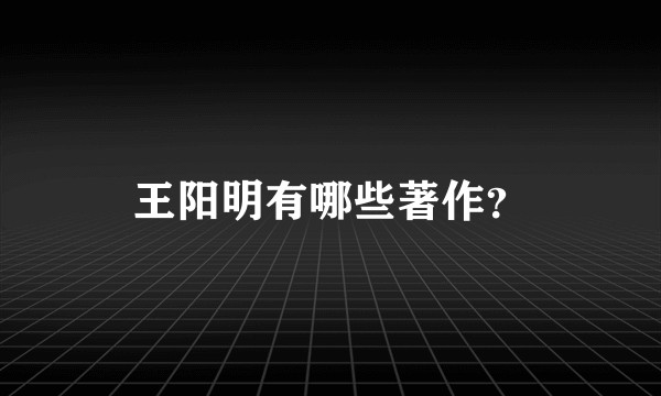 王阳明有哪些著作？