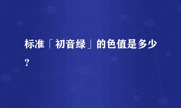 标准「初音绿」的色值是多少？