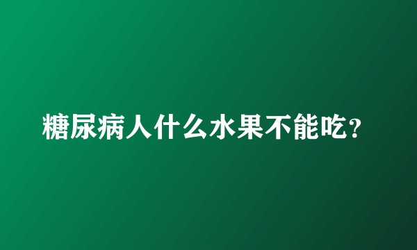 糖尿病人什么水果不能吃？