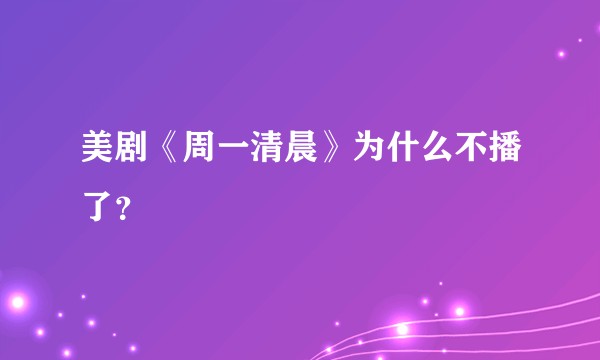 美剧《周一清晨》为什么不播了？