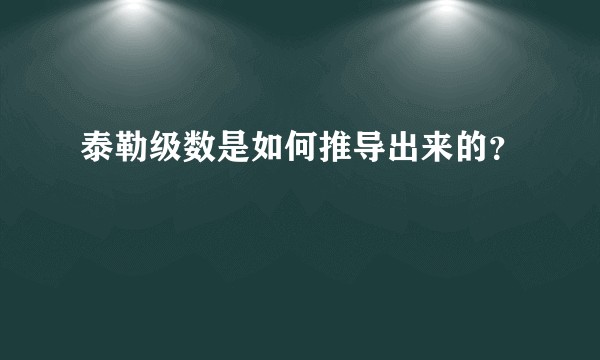 泰勒级数是如何推导出来的？