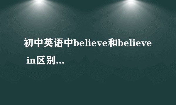 初中英语中believe和believe in区别是什么？