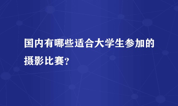 国内有哪些适合大学生参加的摄影比赛？