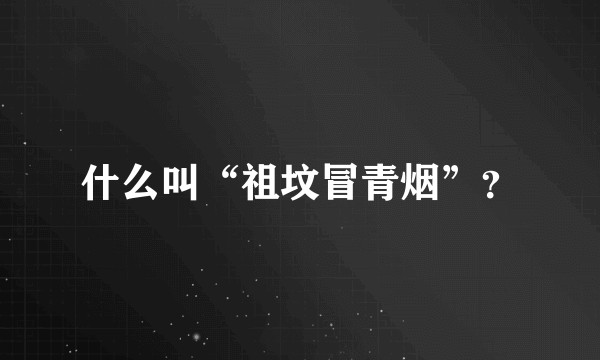 什么叫“祖坟冒青烟”？