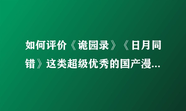 如何评价《诡园录》《日月同错》这类超级优秀的国产漫画却在腾讯动漫排名不高？