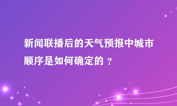 新闻联播后的天气预报中城市顺序是如何确定的 ？