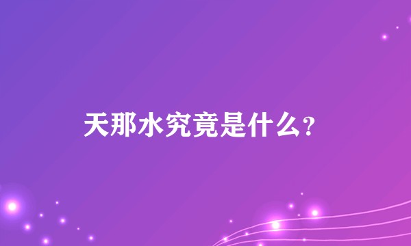 天那水究竟是什么？