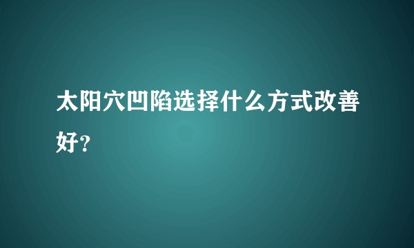 太阳穴凹陷选择什么方式改善好?