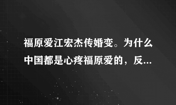福原爱江宏杰传婚变。为什么中国都是心疼福原爱的，反而日本大多在批评福原爱？