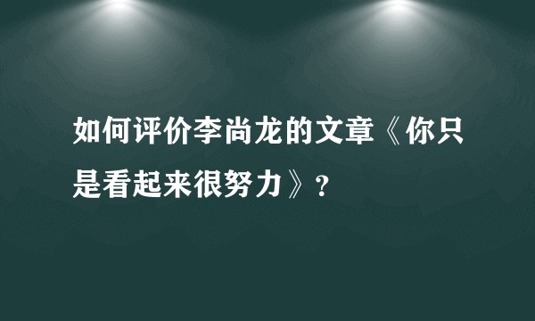 如何评价李尚龙的文章《你只是看起来很努力》？