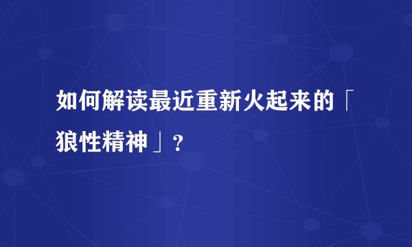 如何解读最近重新火起来的「狼性精神」？