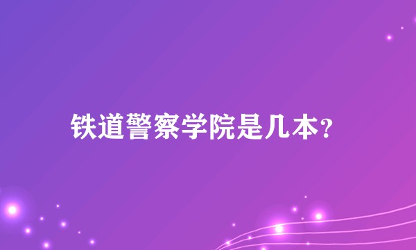 铁道警察学院是几本？